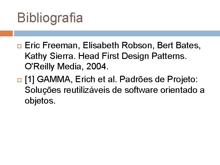 Bibliografia Eric Freeman, Elisabeth Robson, Bert Bates, Kathy Sierra. Head First Design Patterns. O'Reilly