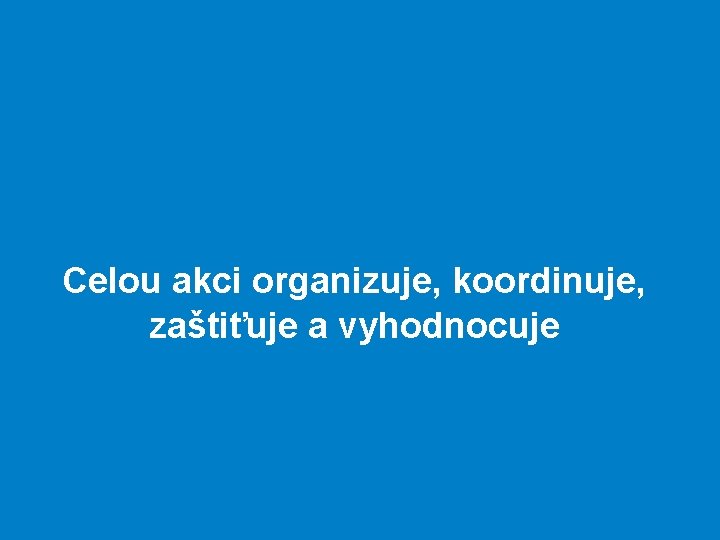 Celou akci organizuje, koordinuje, zaštiťuje a vyhodnocuje 