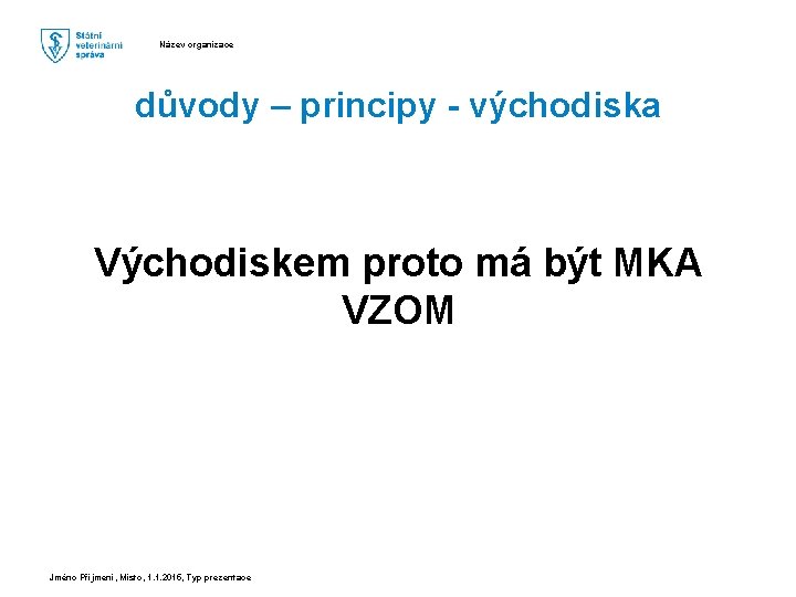 Název organizace důvody – principy - východiska Východiskem proto má být MKA VZOM Jméno