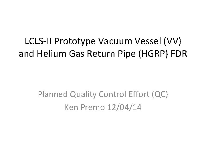 LCLS-II Prototype Vacuum Vessel (VV) and Helium Gas Return Pipe (HGRP) FDR Planned Quality