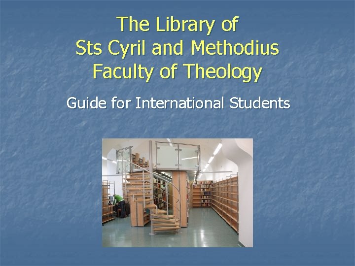The Library of Sts Cyril and Methodius Faculty of Theology Guide for International Students