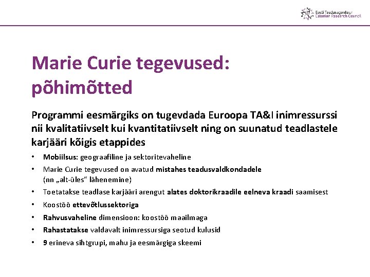 Marie Curie tegevused: põhimõtted Programmi eesmärgiks on tugevdada Euroopa TA&I inimressurssi nii kvalitatiivselt kui