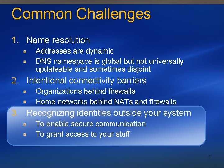 Common Challenges 1. Name resolution Addresses are dynamic DNS namespace is global but not