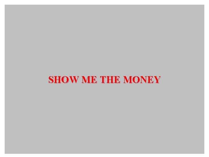 SHOW ME THE MONEY 