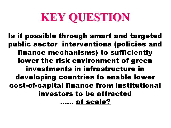 KEY QUESTION Is it possible through smart and targeted public sector interventions (policies and