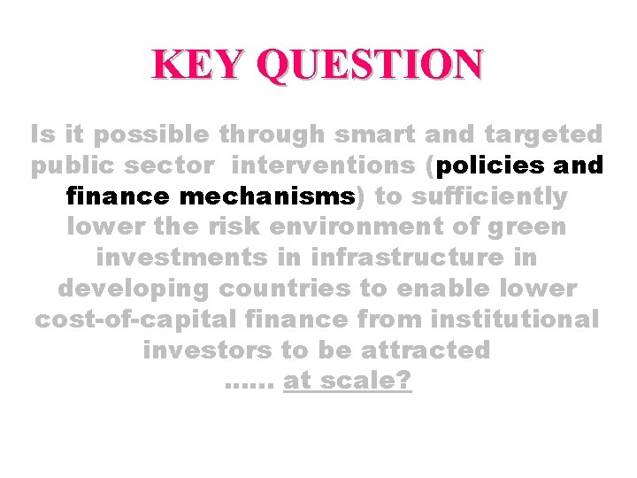 KEY QUESTION Is it possible through smart and targeted public sector interventions (policies and