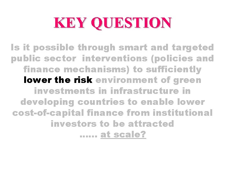 KEY QUESTION Is it possible through smart and targeted public sector interventions (policies and