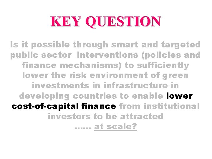 KEY QUESTION Is it possible through smart and targeted public sector interventions (policies and