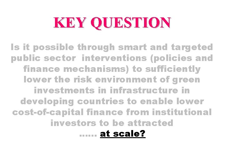 KEY QUESTION Is it possible through smart and targeted public sector interventions (policies and