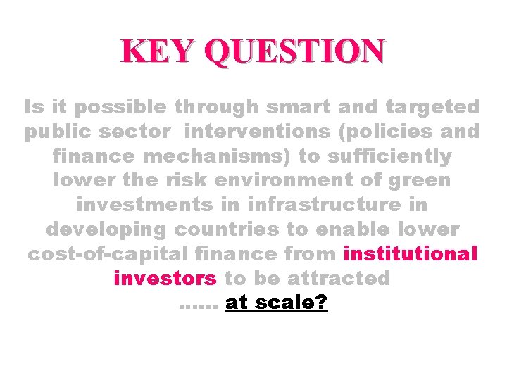 KEY QUESTION Is it possible through smart and targeted public sector interventions (policies and