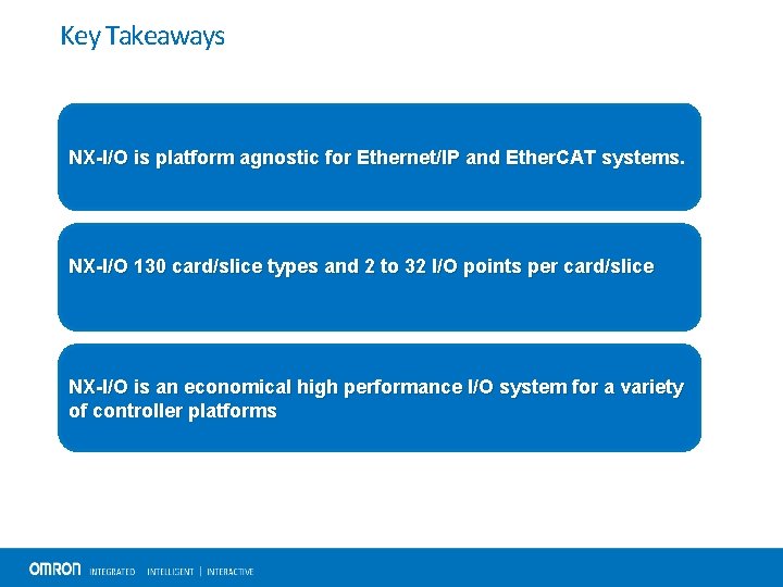 Key Takeaways NX-I/O is platform agnostic for Ethernet/IP and Ether. CAT systems. NX-I/O 130