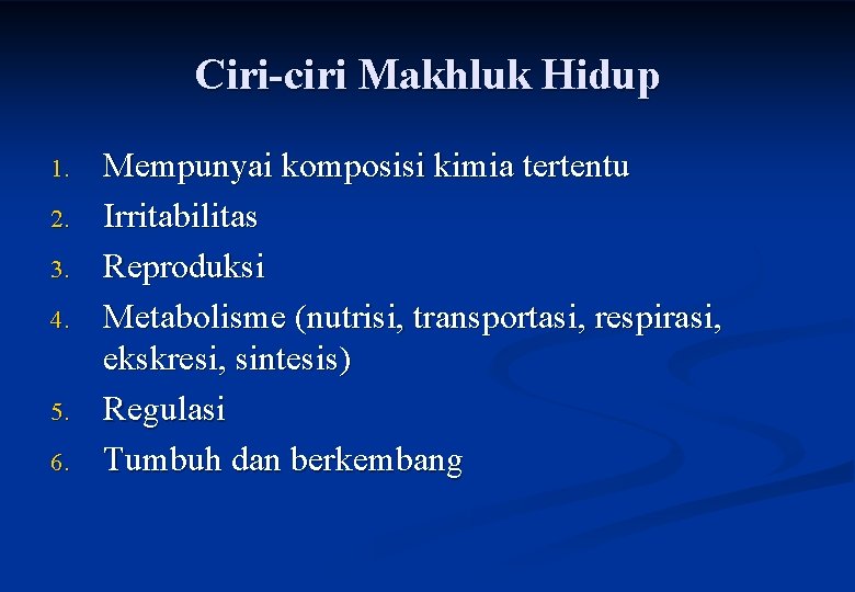 Ciri-ciri Makhluk Hidup 1. 2. 3. 4. 5. 6. Mempunyai komposisi kimia tertentu Irritabilitas