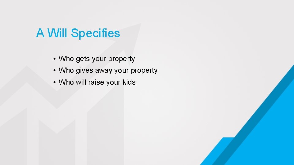 A Will Specifies • Who gets your property • Who gives away your property