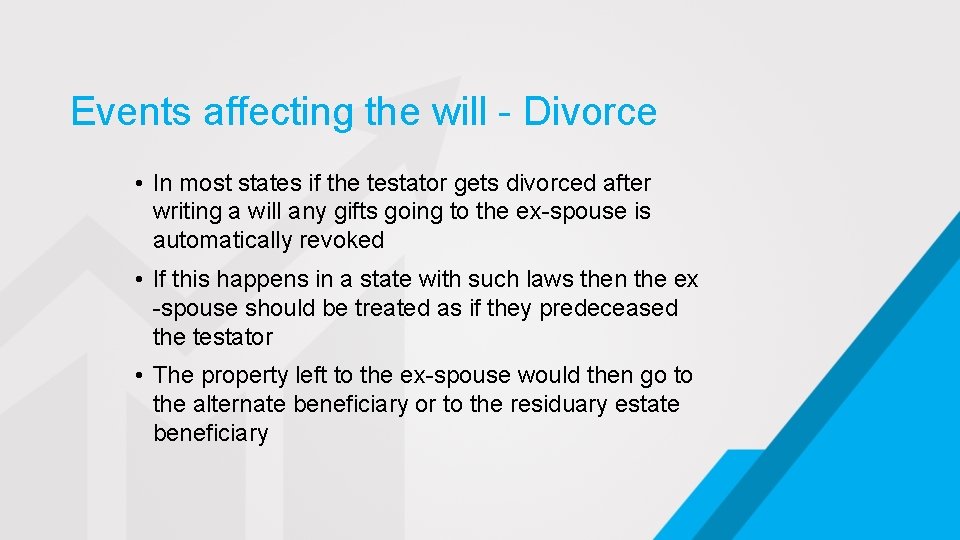 Events affecting the will - Divorce • In most states if the testator gets