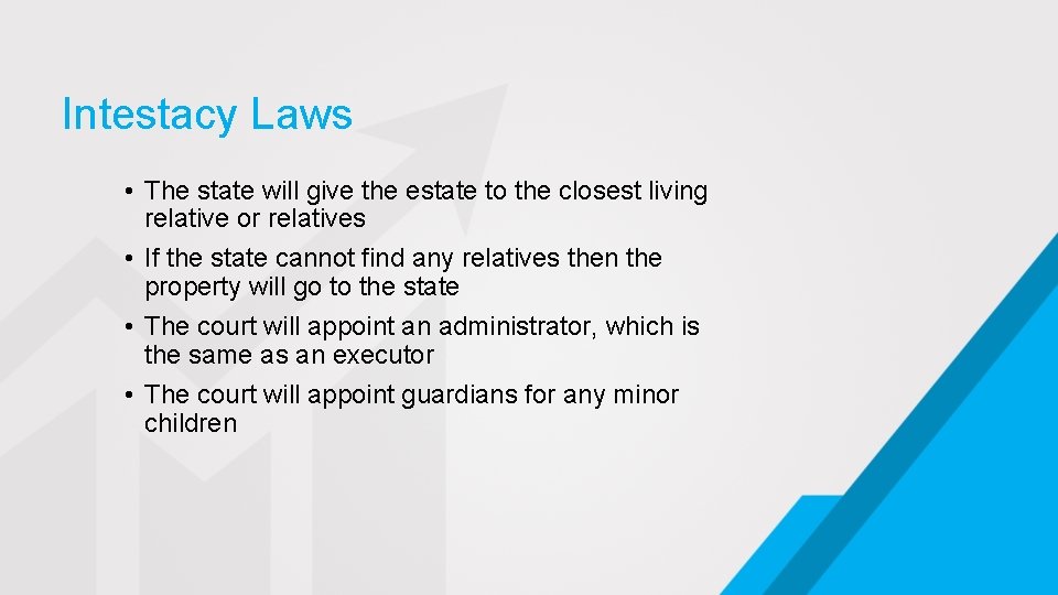 Intestacy Laws • The state will give the estate to the closest living relative