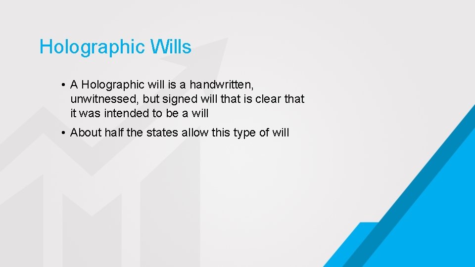 Holographic Wills • A Holographic will is a handwritten, unwitnessed, but signed will that