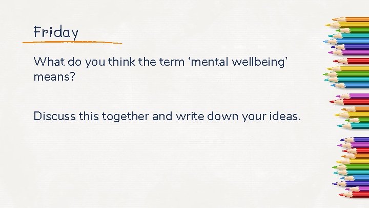 Friday What do you think the term ‘mental wellbeing’ means? Discuss this together and