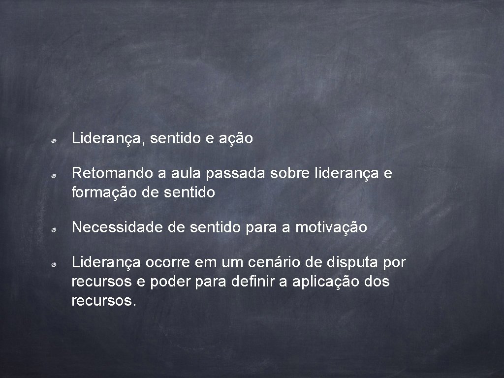 Liderança, sentido e ação Retomando a aula passada sobre liderança e formação de sentido