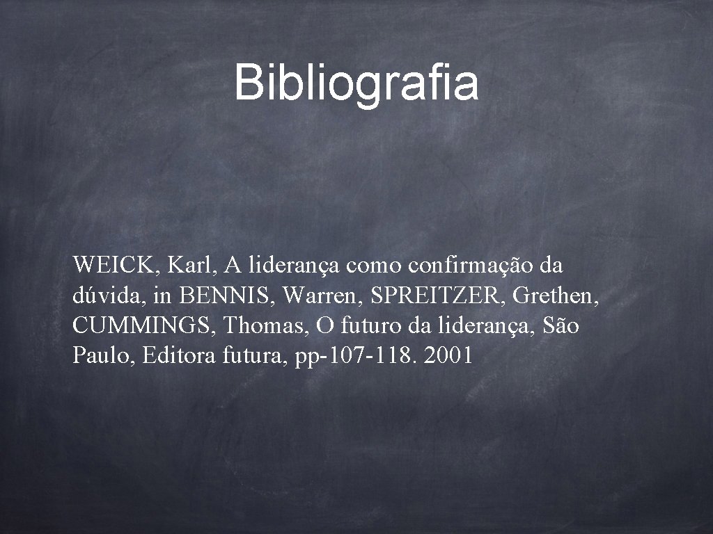 Bibliografia WEICK, Karl, A liderança como confirmação da dúvida, in BENNIS, Warren, SPREITZER, Grethen,