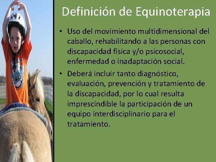 Definición de Equinoterapia • Uso del movimiento multidimensional del caballo, rehabilitando a las personas