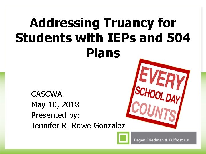 Addressing Truancy for Students with IEPs and 504 Plans CASCWA May 10, 2018 Presented