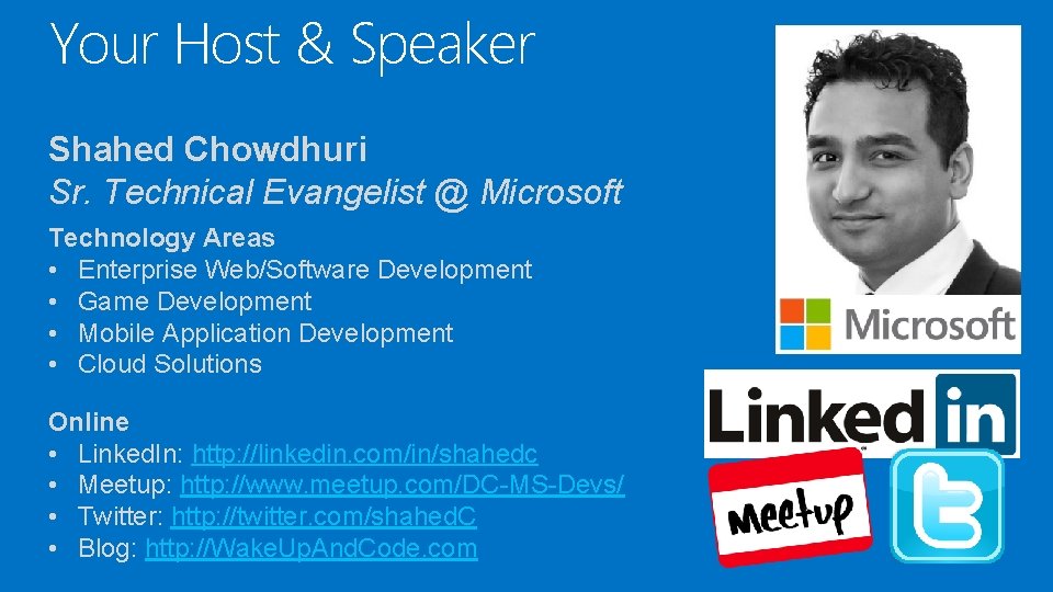 Your Host & Speaker Shahed Chowdhuri Sr. Technical Evangelist @ Microsoft Technology Areas •