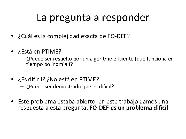 La pregunta a responder • ¿Cuál es la complejidad exacta de FO-DEF? • ¿Está