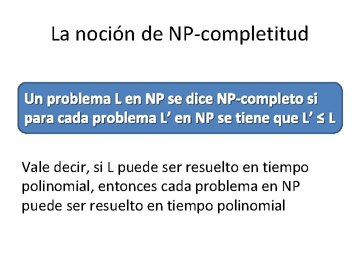 La noción de NP-completitud Un problema L en NP se dice NP-completo si para