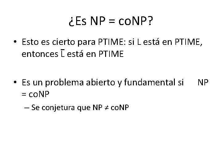 ¿Es NP = co. NP? • Esto es cierto para PTIME: si L está