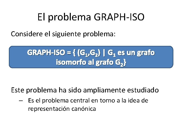 El problema GRAPH-ISO Considere el siguiente problema: GRAPH-ISO = { (G 1, G 2)