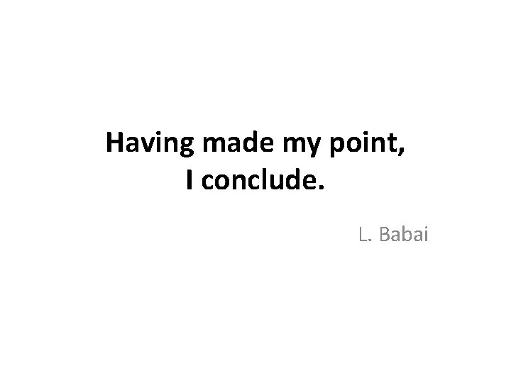 Having made my point, I conclude. L. Babai 