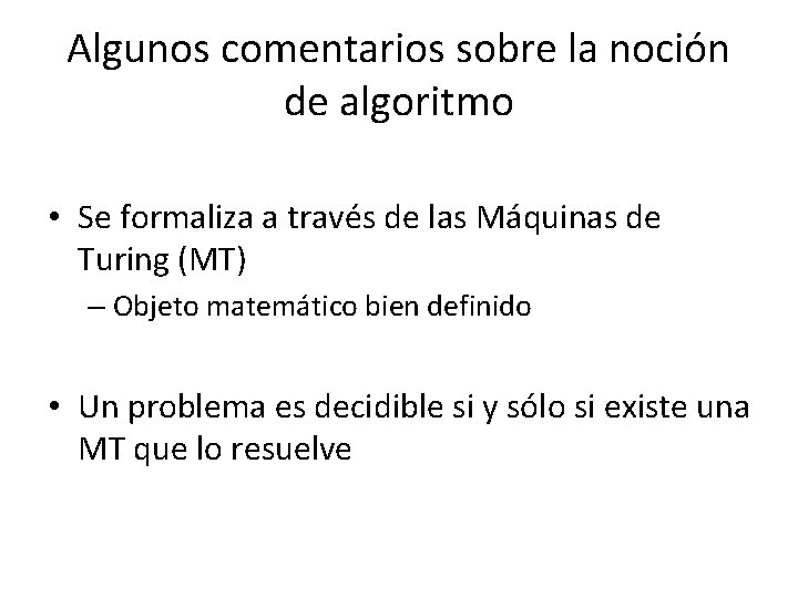 Algunos comentarios sobre la noción de algoritmo • Se formaliza a través de las