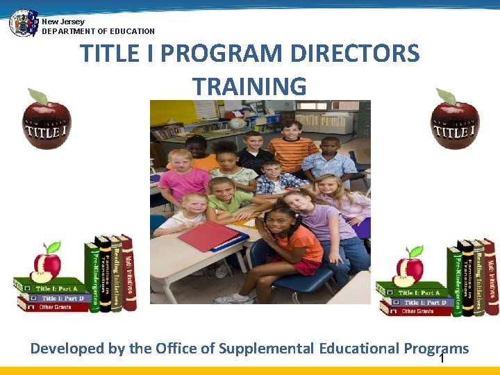 New Jersey DEPARTMENT OF EDUCATION TITLE I PROGRAM DIRECTORS TRAINING Developed by the Office