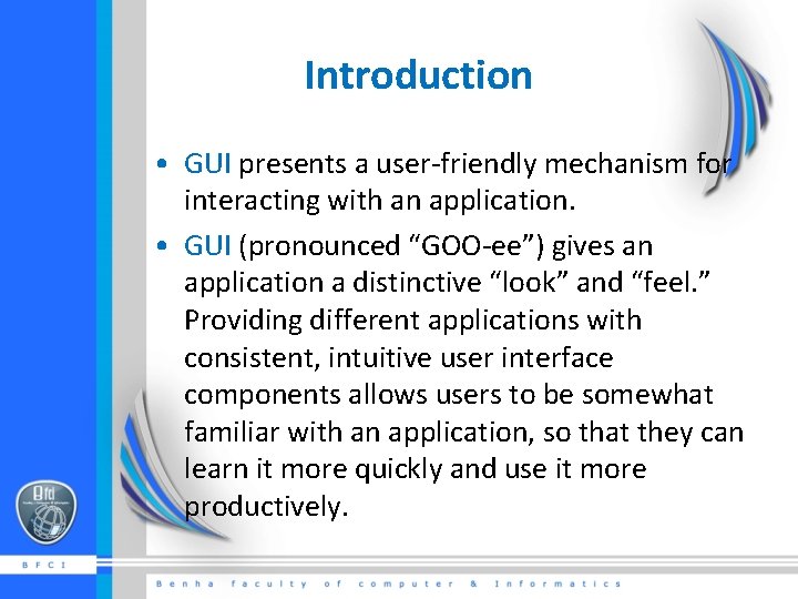 Introduction • GUI presents a user-friendly mechanism for interacting with an application. • GUI