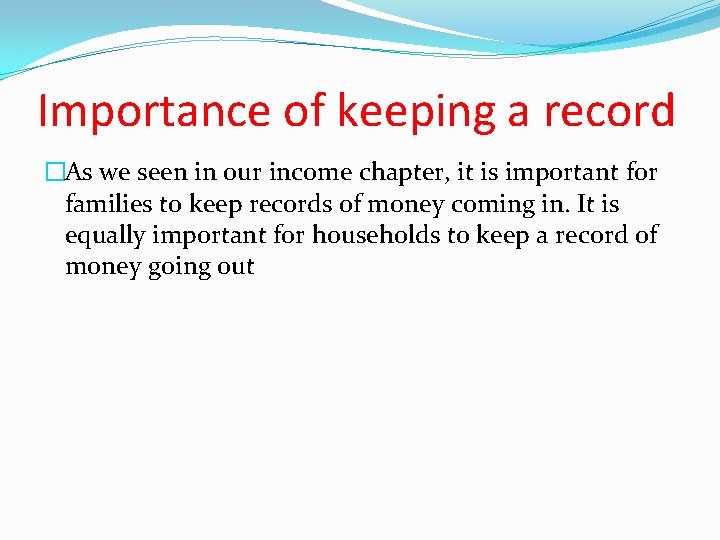 Importance of keeping a record �As we seen in our income chapter, it is