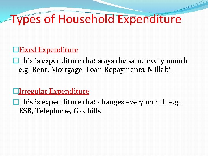 Types of Household Expenditure �Fixed Expenditure �This is expenditure that stays the same every