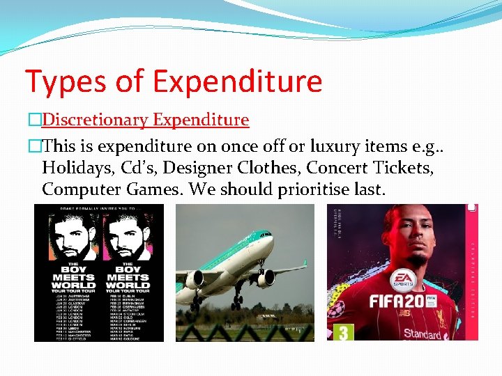 Types of Expenditure �Discretionary Expenditure �This is expenditure on once off or luxury items