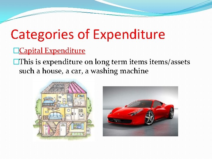 Categories of Expenditure �Capital Expenditure �This is expenditure on long term items/assets such a