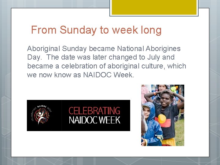 From Sunday to week long Aboriginal Sunday became National Aborigines Day. The date was