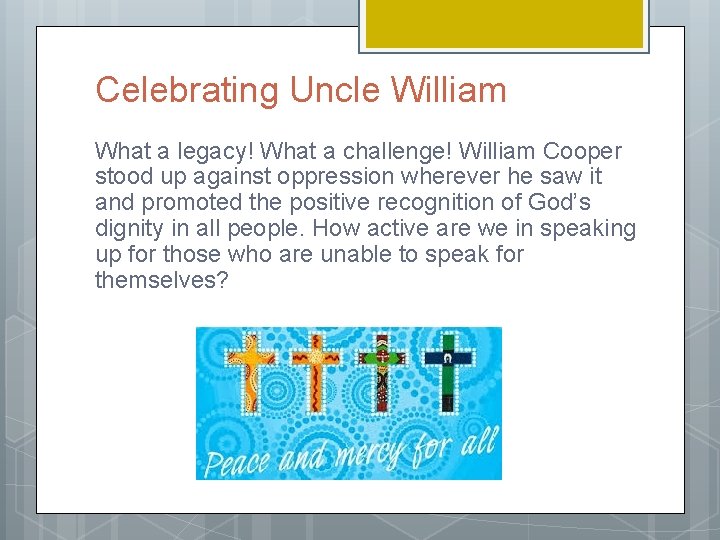 Celebrating Uncle William What a legacy! What a challenge! William Cooper stood up against
