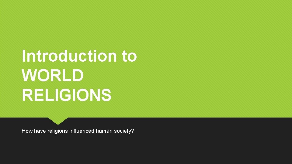 Introduction to WORLD RELIGIONS How have religions influenced human society? 