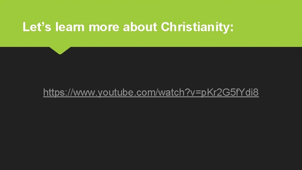 Let’s learn more about Christianity: https: //www. youtube. com/watch? v=p. Kr 2 G 5