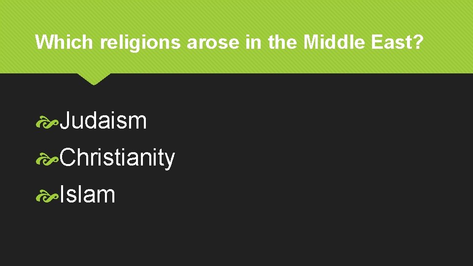 Which religions arose in the Middle East? Judaism Christianity Islam 