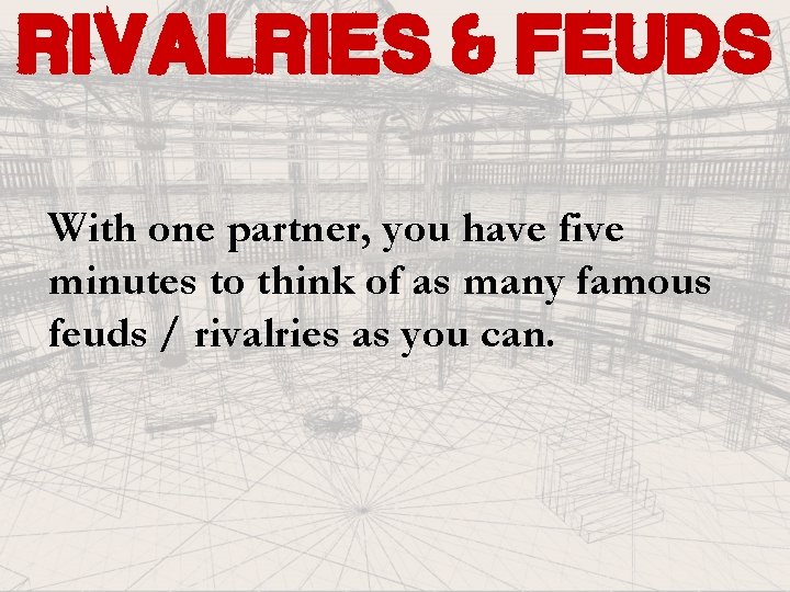 rivalries & feuds With one partner, you have five minutes to think of as