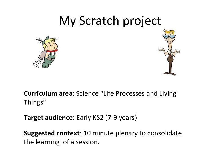 My Scratch project Curriculum area: Science “Life Processes and Living Things” Target audience: Early