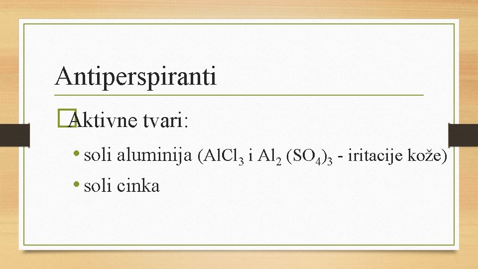Antiperspiranti �Aktivne tvari: • soli aluminija (Al. Cl 3 i Al 2 (SO 4)3