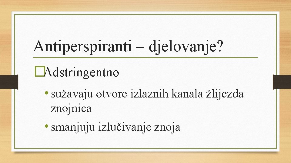 Antiperspiranti – djelovanje? �Adstringentno • sužavaju otvore izlaznih kanala žlijezda znojnica • smanjuju izlučivanje