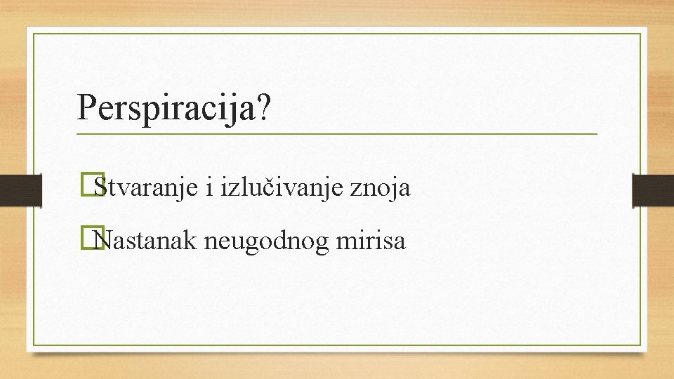 Perspiracija? �Stvaranje i izlučivanje znoja �Nastanak neugodnog mirisa 