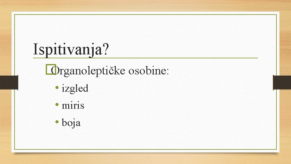 Ispitivanja? �Organoleptičke osobine: • izgled • miris • boja 