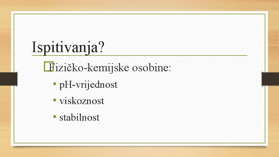 Ispitivanja? �Fizičko-kemijske osobine: • p. H-vrijednost • viskoznost • stabilnost 